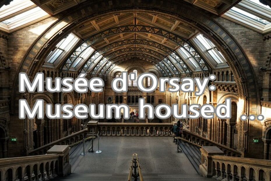 Musée d'Orsay: Museum housed in a former railway station, featuring an impressive collection of Impressionist and Post-Impressionist artworks.
